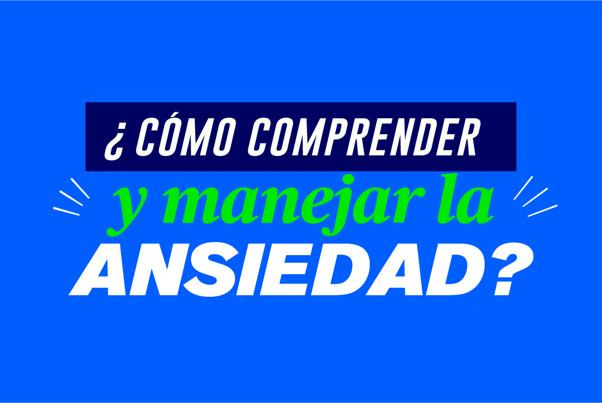 ¿Cómo comprender y manejar la ansiedad?